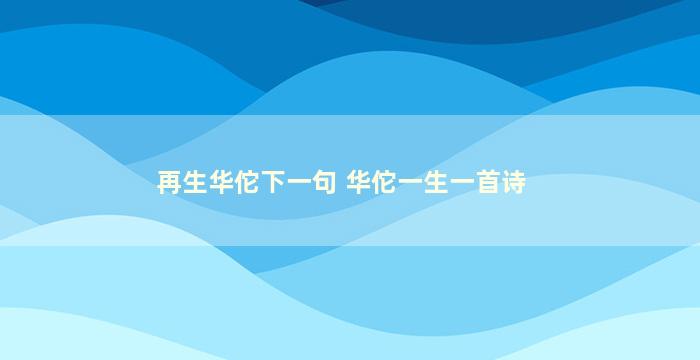 再生华佗下一句 华佗一生一首诗